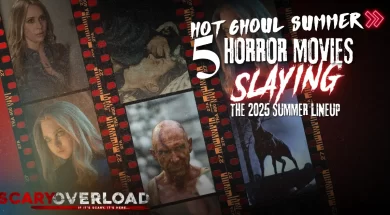 Scary Overload | Hot Ghoul Summer: 5 Horror Movies Slaying the 2025 Summer Lineup